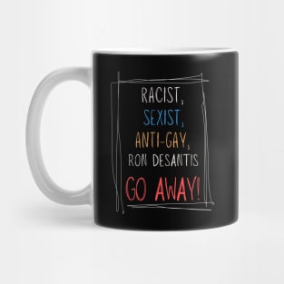 Racist, Sexist, Anti-Gay... Ron DeSantis GO AWAY! Mug